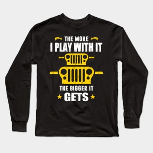 The More I Play With It The Bigger It Gets Jeep Lover Jeeps Long Sleeve T-Shirt